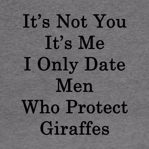 It's Not You It's Me I Only Date Men Who Protect Giraffes by supernova23